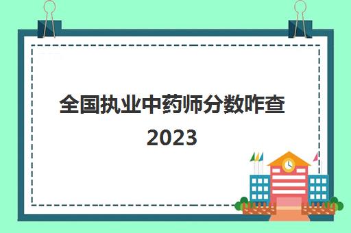 全国执业中药师分数咋查2023(2020年执业中药师成绩查询)
