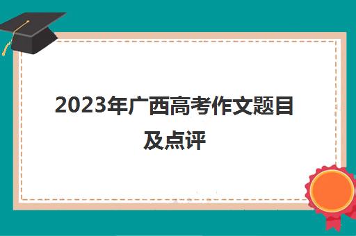 2023年广西高考作文题目及点评(2021广西高考作文题是什么)