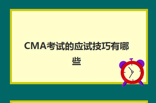 CMA考试的应试技巧有哪些(cma考试的内容)