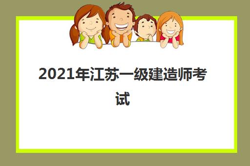 2021年江苏一级建造师考试