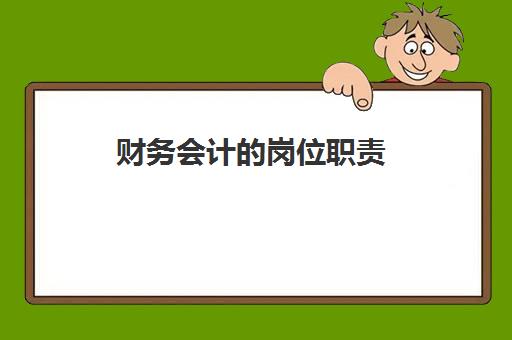 财务会计的岗位职责(财务会计的岗位职责和工作内容是什么)