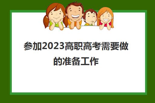 参加2023高职高考需要做的准备工作(高职高考报名要求)