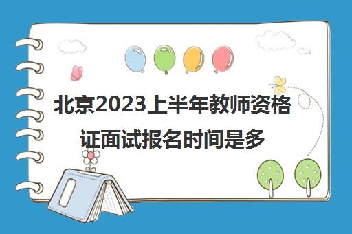 北京2023上半年教师资格证面试报名时间是多少