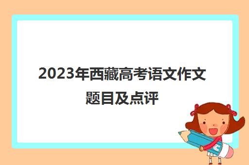 2023年西藏高考语文作文题目及点评(西藏历年高考作文题目)