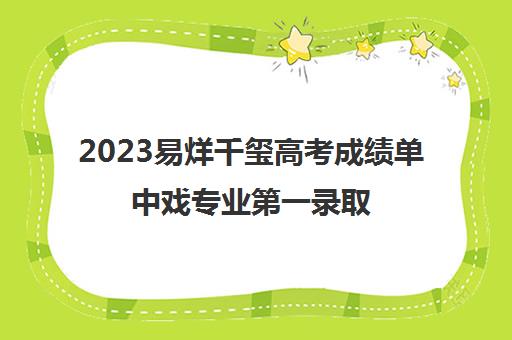 2023易烊千玺高考成绩单中戏专业第一录取(易烊千玺高考艺考成绩)