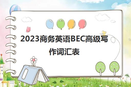 2023商务英语BEC高级写作词汇表(商务英语bec高级相当于什么水平)