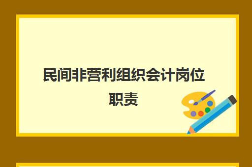 民间非营利组织会计岗位职责(民间非营利组织会计的特征)