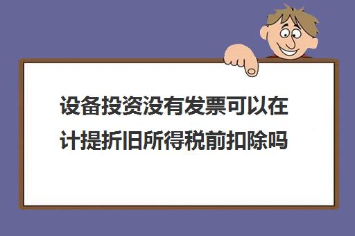 设备投资没有发票可以在计提折旧所得税前扣除吗(股东投入的设备无发票)