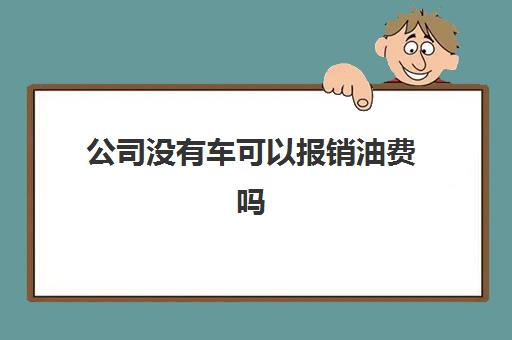 公司没有车可以报销油费吗(公司没车报销油费怎么入账)