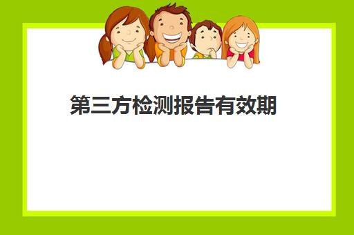 第三方检测报告有效期(吊篮第三方检测报告有效期)