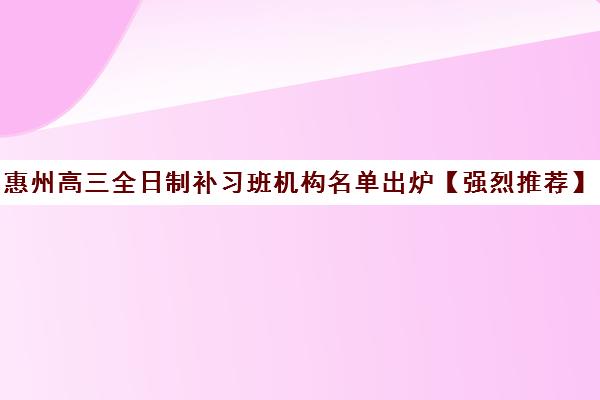 惠州高三全日制补习班机构名单出炉【强烈推荐】