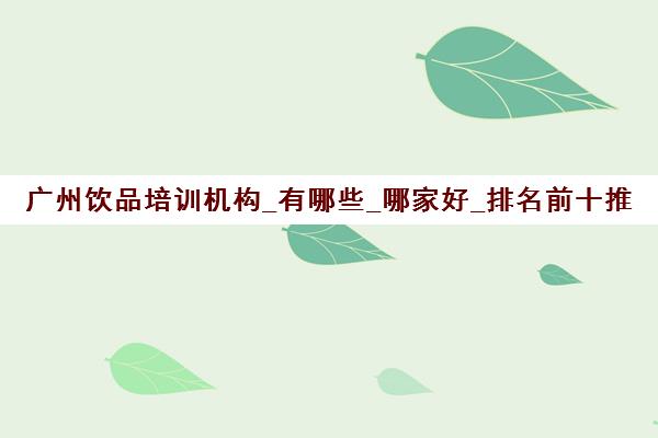 广州饮品培训机构_有哪些_哪家好_排名前十推荐