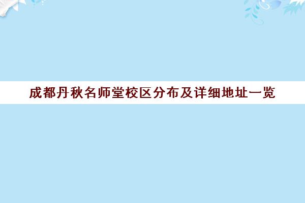 成都丹秋名师堂校区分布及详细地址一览