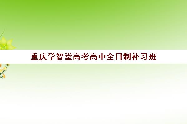 重庆学智堂高考高中全日制补习班