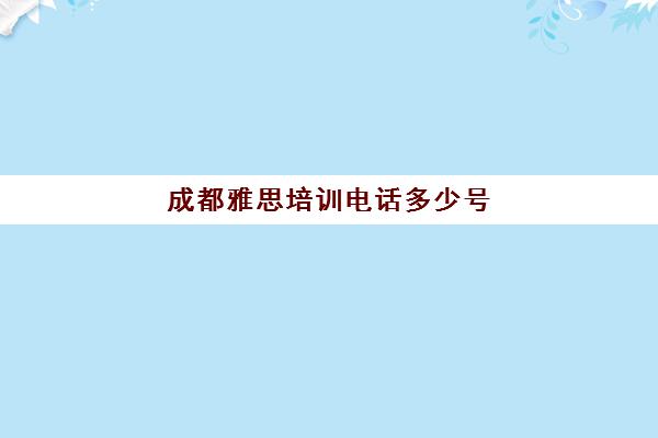 成都雅思培训电话多少号(成都市雅思培训排名)