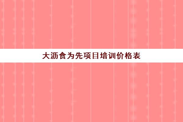 大沥食为先项目培训价格表(食为先培训要多少钱)