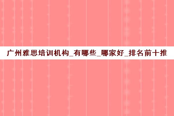 广州雅思培训机构_有哪些_哪家好_排名前十推荐