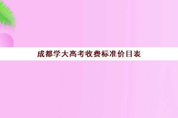 成都学大高考收费标准价目表(成都学成高考学校)