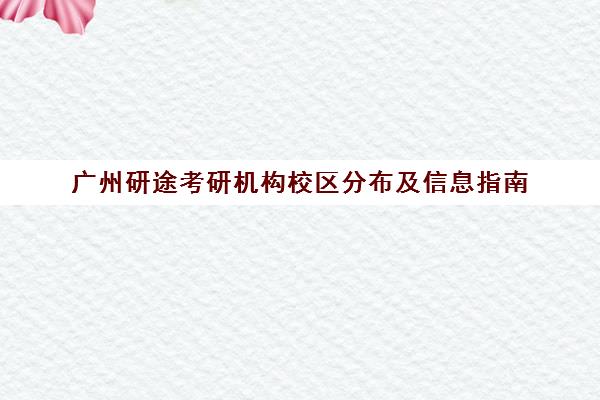 广州研途考研机构校区分布及信息指南