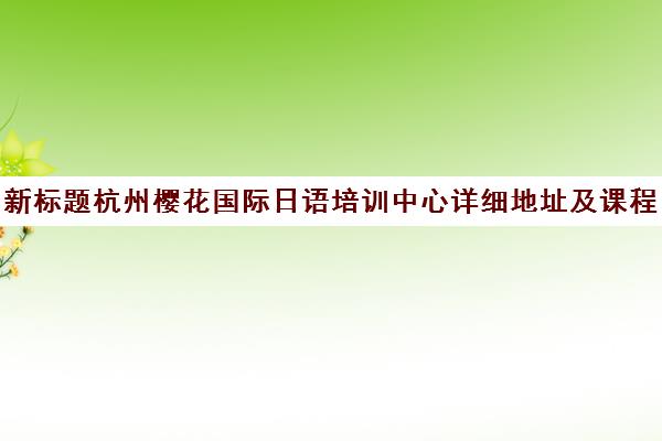 新标题杭州樱花国际日语培训中心详细地址及课程信息