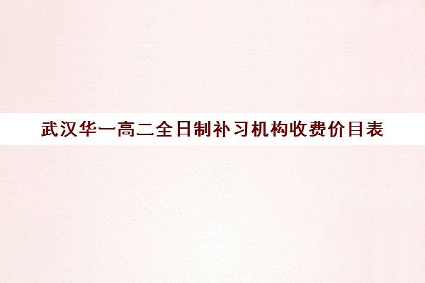 武汉华一高二全日制补习机构收费价目表