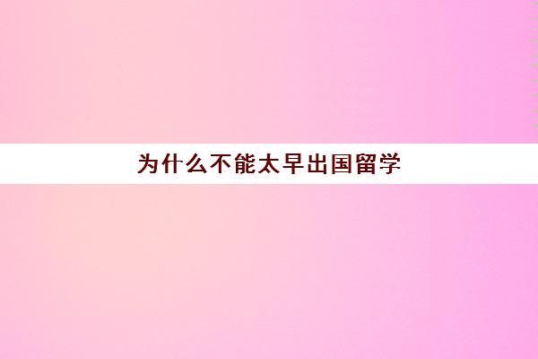 为什么不能太早出国留学(中国最容易出国的大学)