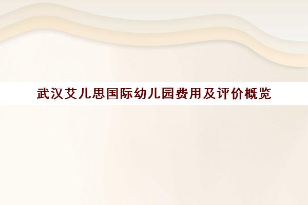 武汉艾儿思国际幼儿园费用及评价概览