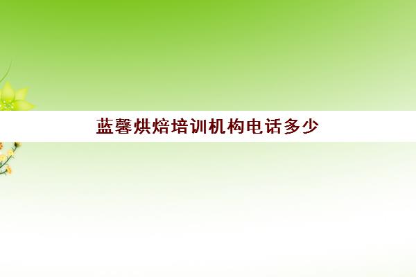 蓝馨烘焙培训机构电话多少(附近烘焙培训班)