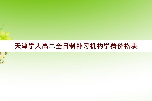 天津学大高二全日制补习机构学费价格表