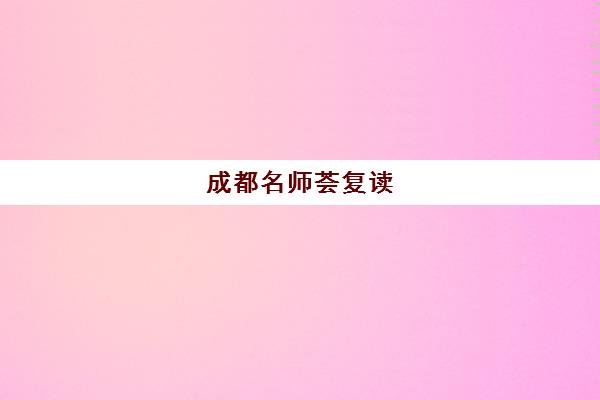 成都名师荟复读(成都市复读学校排名及费用)