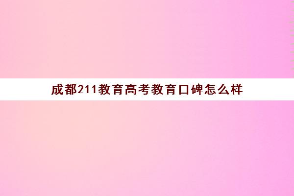 成都211教育高考教育口碑怎么样(成都大学口碑如何)