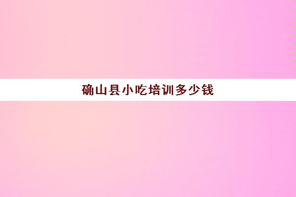 确山县小吃培训多少钱(学早点小吃培训大概多少钱)