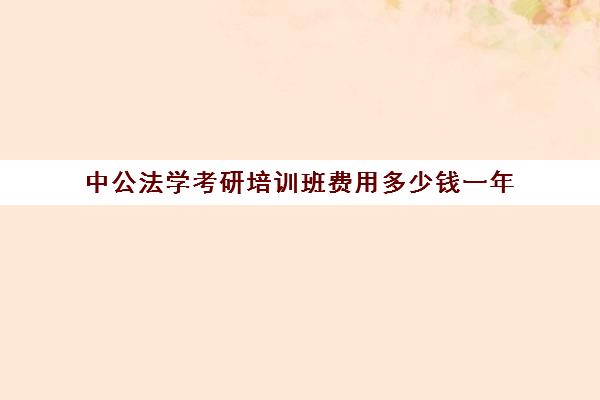 中公法学考研培训班费用多少钱一年(中公教育收费价格表)