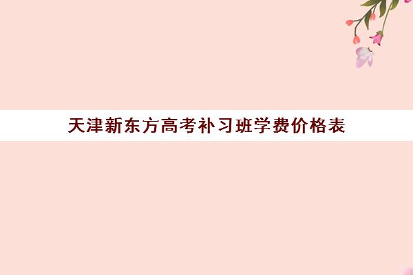 天津新东方高考补习班学费价格表