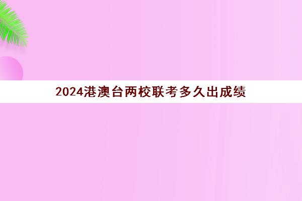 2024港澳台两校联考多久出成绩(中专生可以参加港澳台联考吗)