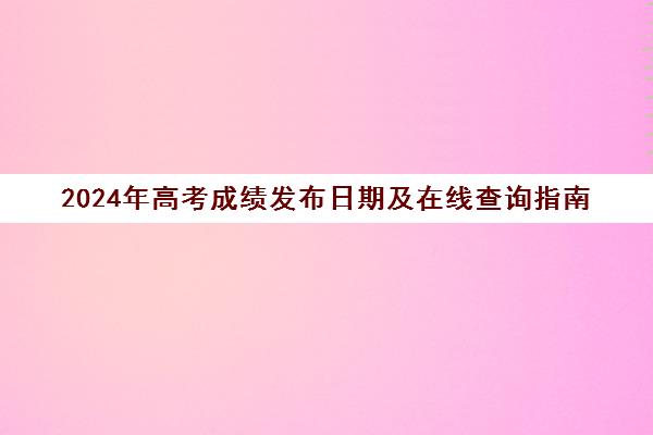 2024年高考成绩发布日期及在线查询指南