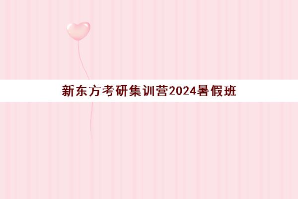 新东方考研集训营2024暑假班(成都新东方考研集训营)