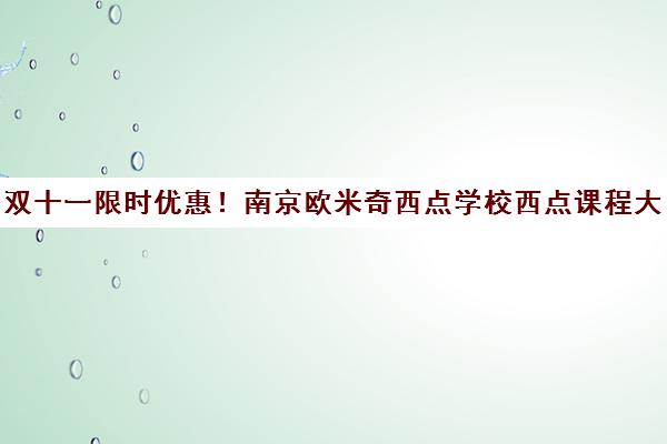 双十一限时优惠！南京欧米奇西点学校西点课程大放价！