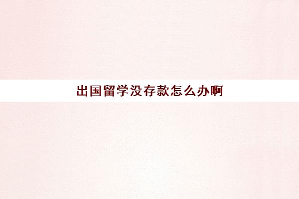 出国留学没存款怎么办啊(留学签证办好了存款能马上取出)