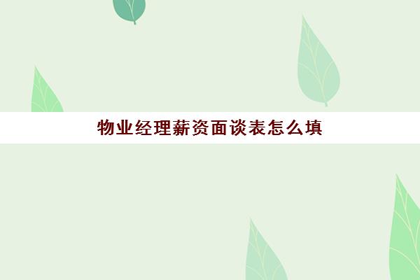 物业经理薪资面谈表怎么填(物业工程主管面试内容)