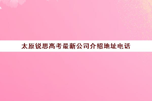 太原锐思高考最新公司介绍地址电话(太原高考艺术培训机构哪家好)