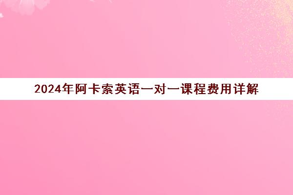 2024年阿卡索英语一对一课程费用详解