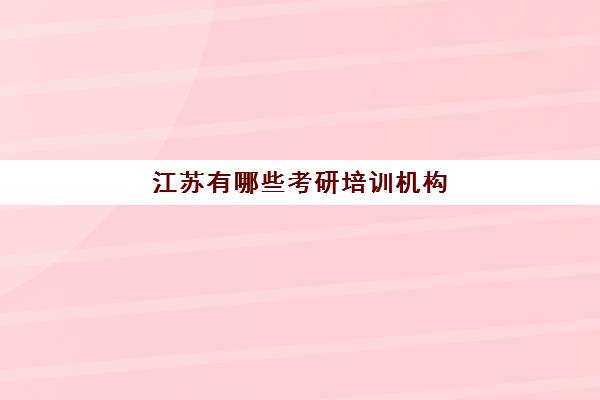 江苏有哪些考研培训机构(江苏考研机构实力排名最新)