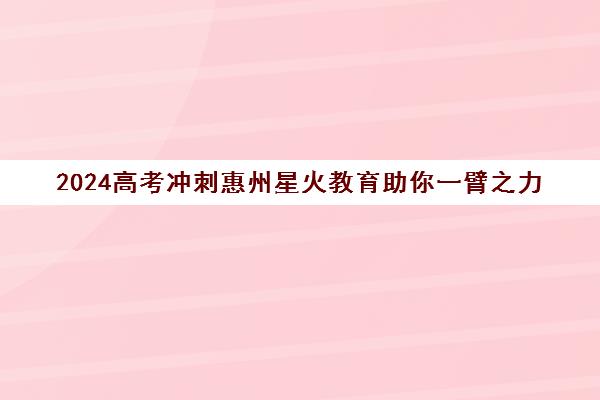 2024高考冲刺惠州星火教育助你一臂之力