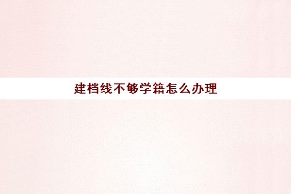 建档线不够学籍怎么办理(过了建档线没有高中上怎么办)