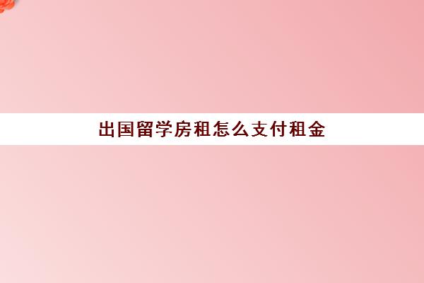 出国留学房租怎么支付租金(加拿大留学租房子多少钱一个月)