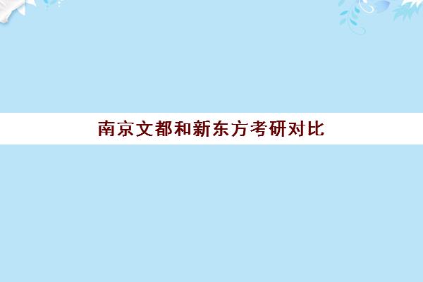 南京文都和新东方考研对比(考研选海文还是新东方)