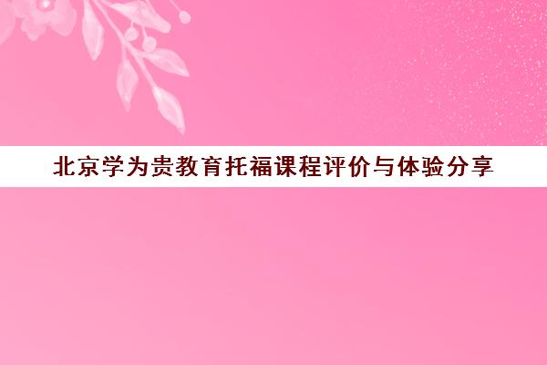 北京学为贵教育托福课程评价与体验分享