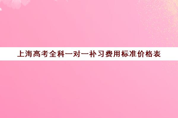 上海高考全科一对一补习费用标准价格表