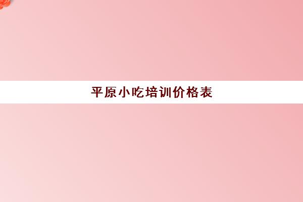 平原小吃培训价格表(孙大妈小吃培训地址)